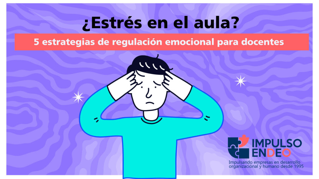 ¿Estrés en el aula? 5 estrategias de regulación emocional para docentes mexicanos.