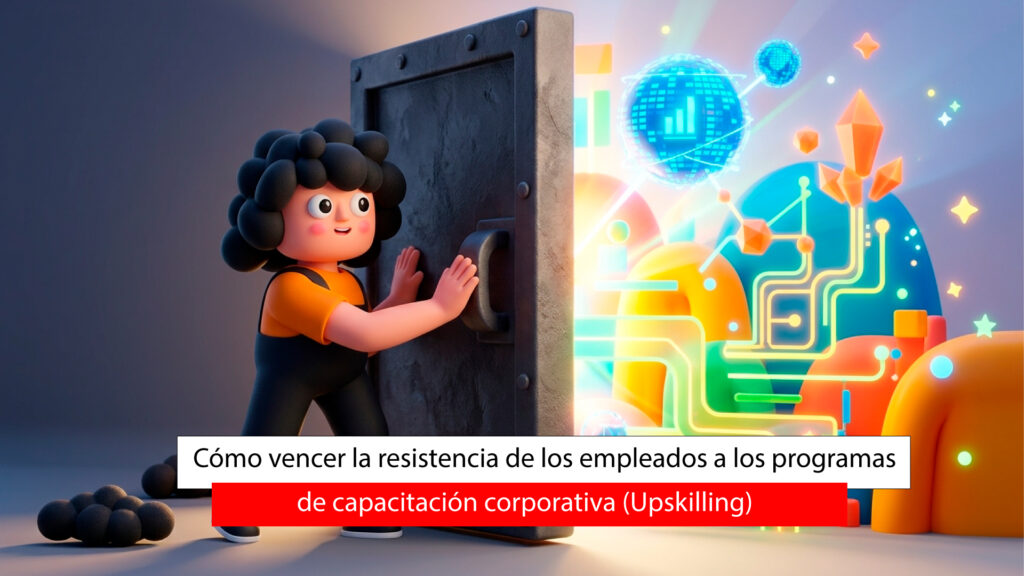 Cómo vencer la resistencia de los empleados a los programas de capacitación corporativa (Upskilling)